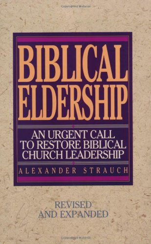 Biblical Eldership: an Urgent Call to Restore Biblical Churc (REV and Expanded)