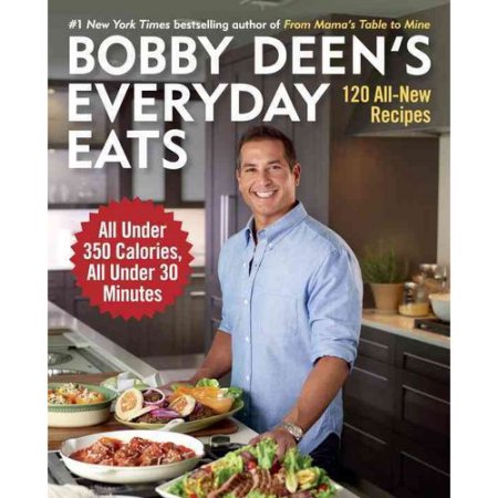 Bobby Deen S Everyday Eats : 120 All-New Recipes  All Under 350 Calories  All Un