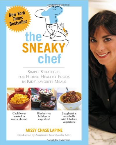 The Sneaky Chef : Simple Strategies for Hiding Healthy Foods in Kids' Favorite M