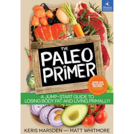 The Paleo Primer : a Jump-Start Guide to Losing Body Fat and Living Primally by