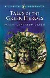 Tales of the Greek Heroes: Retold from the Ancient Authors (Puffin Classics) - R