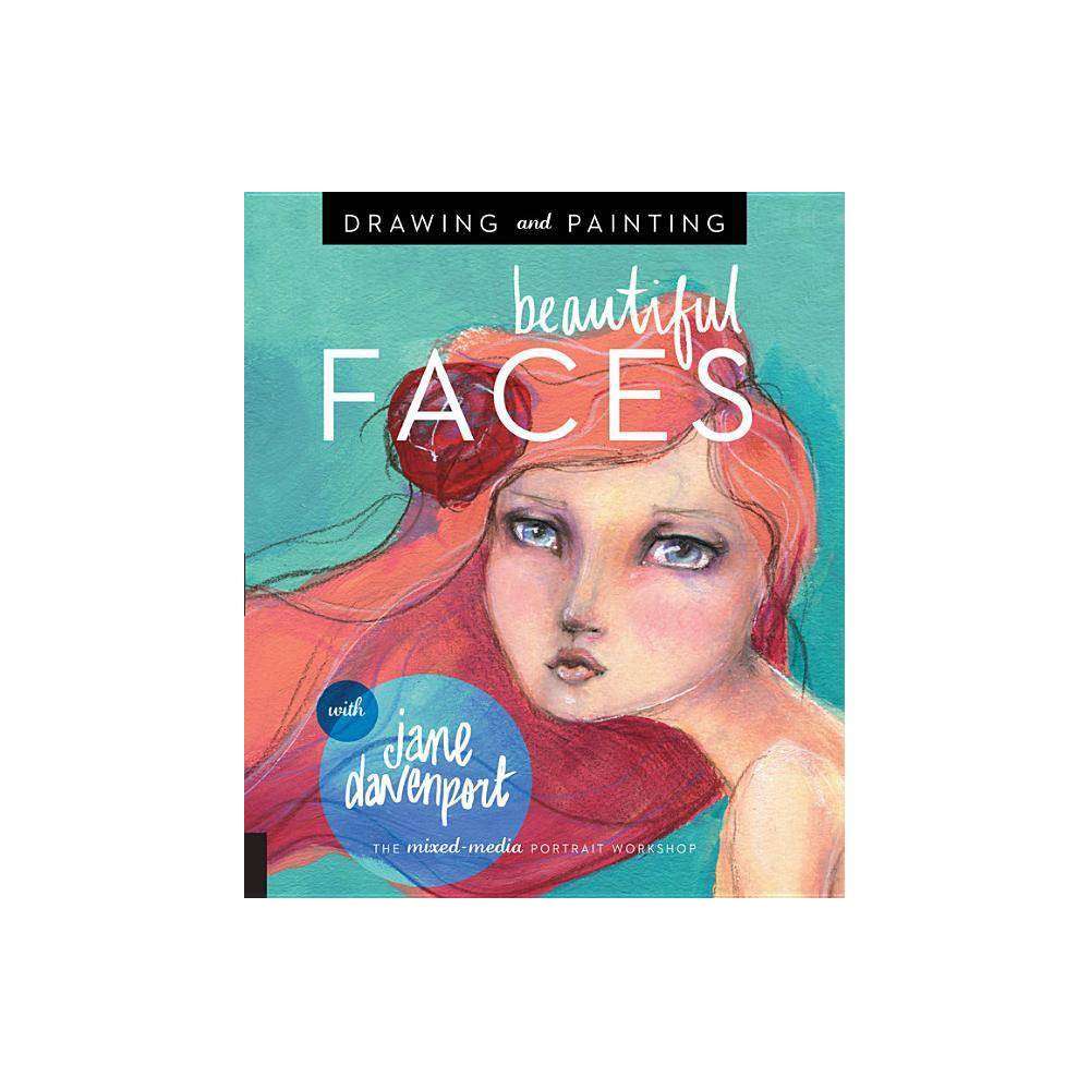 Drawing and Painting Beautiful Faces : a Mixed-Media Portrait Workshop, by Jane
