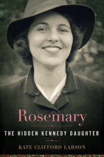 Rosemary : the Hidden Kennedy Daughter by Kate Clifford Larson - Kate Clifford L