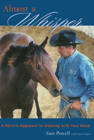 Almost a Whisper: a Holistic Approach to Working with Your Horse by Sam Powell (