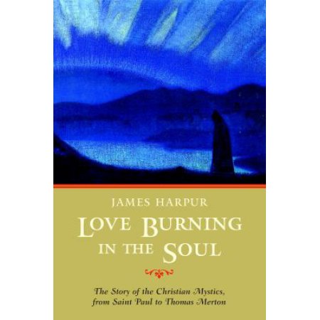 Love Burning in the Soul: the Story of Christian Mystics, from Saint Paul to Tho