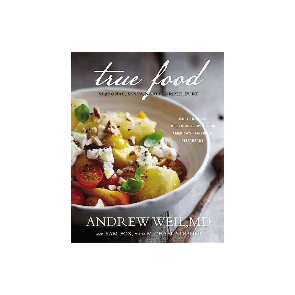 True Food: Seasonal  Sustainable  Simple  Pure (Hardcover) - Weil, Andrew / Fox,