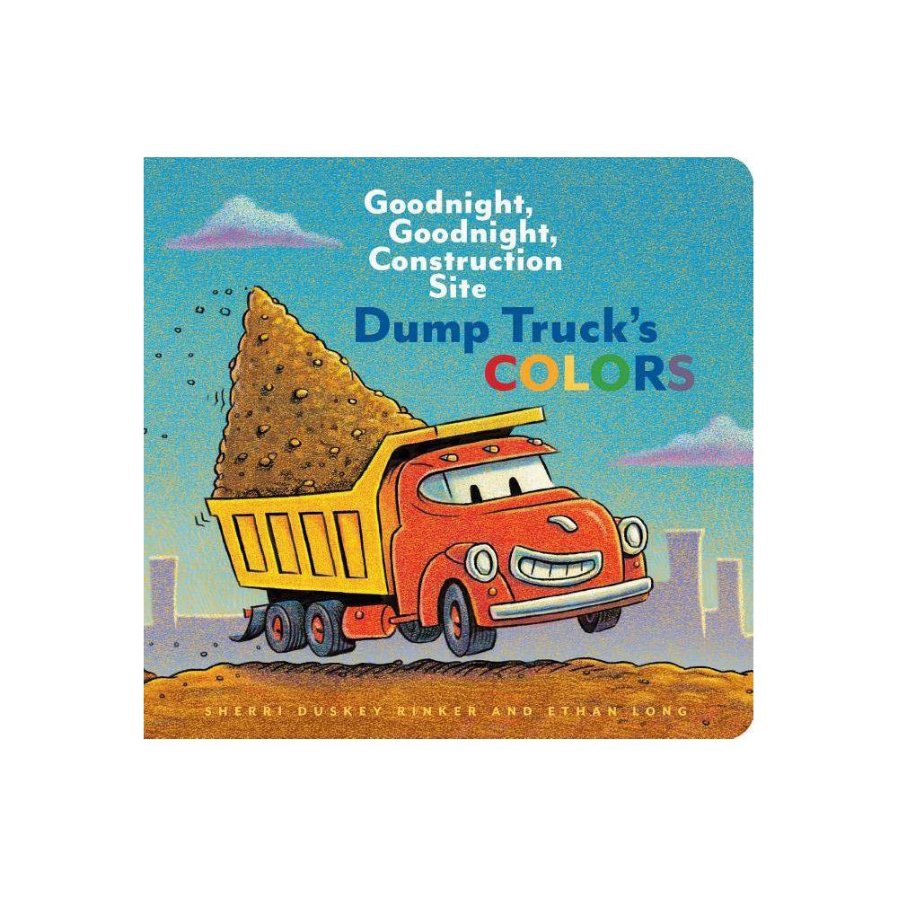 Dump Truck's Colors Goodnight, Goodnight, Construc - Sherri Duskey Rinker