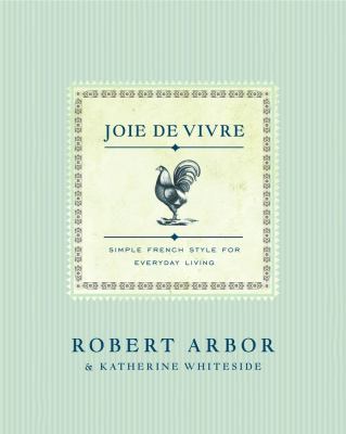 Joie De Vivre: Simple French Style for Everyday Living Arbor, Robert [Used - Goo