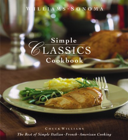 Williams-Sonoma Simple Classics Cookbook: the Best of Simple Italian, French & A