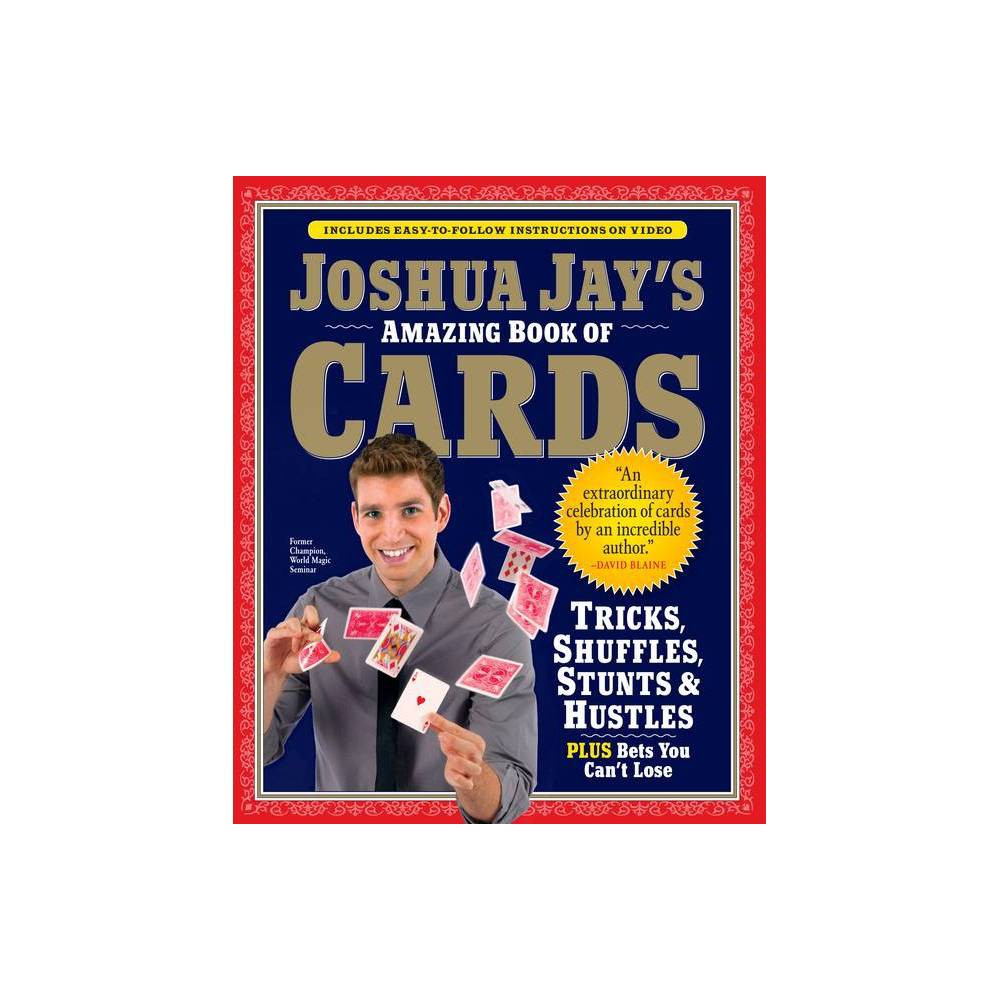 Joshua Jay's Amazing Book of Cards : Tricks, Shuffles, Stunts and Hustles Plus B