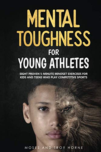 Mental Toughness for Young Athletes: Eight Proven 5-Minute Mindset Exercises for