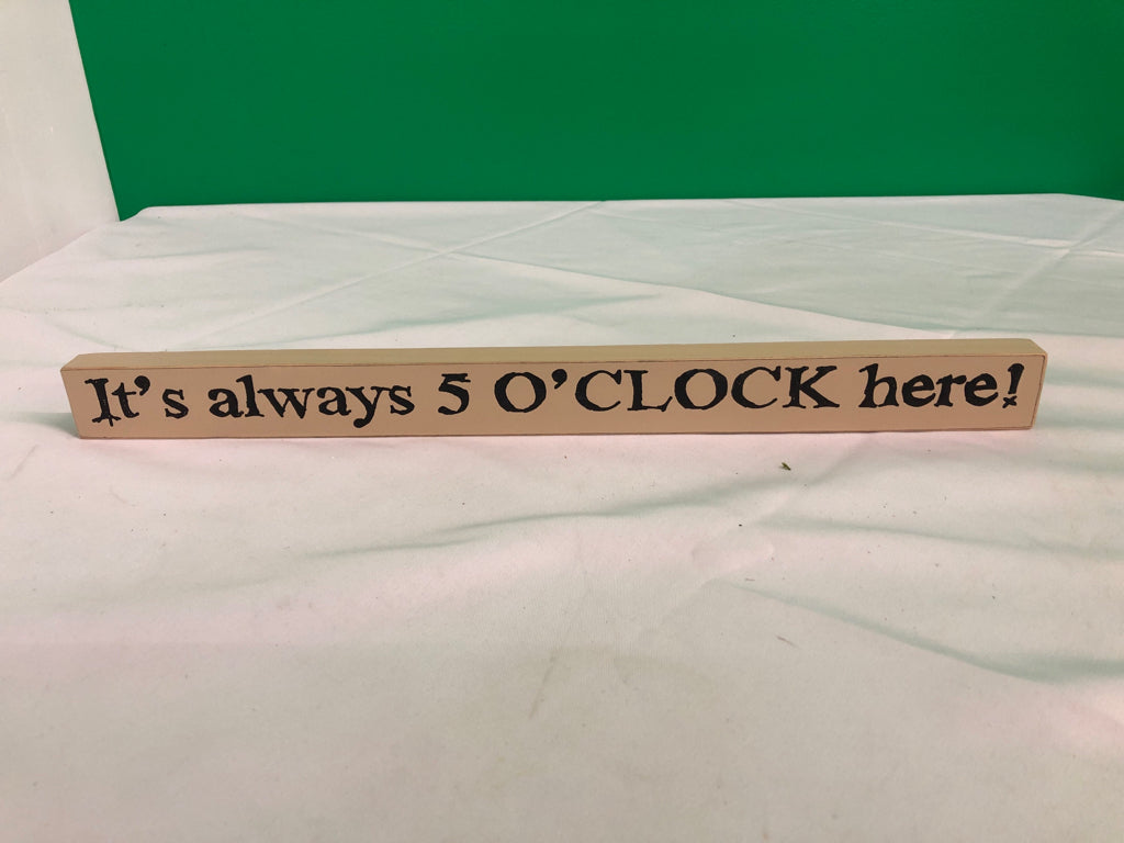 IT'S ALWAYS 5 O'CLOCK- SKINNY SIGN.