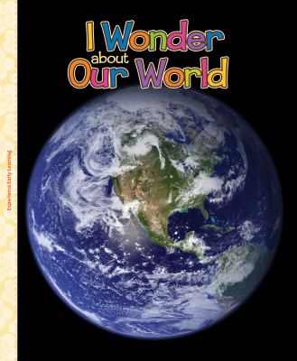 I Wonder About Our World : Investigate the Natural and Man-made Wonders of Our W