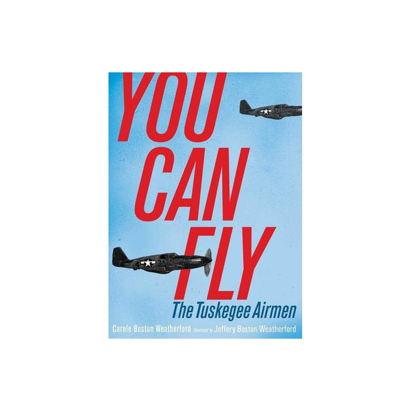 You Can Fly: the Tuskegee Airmen - Carole Boston Weatherford