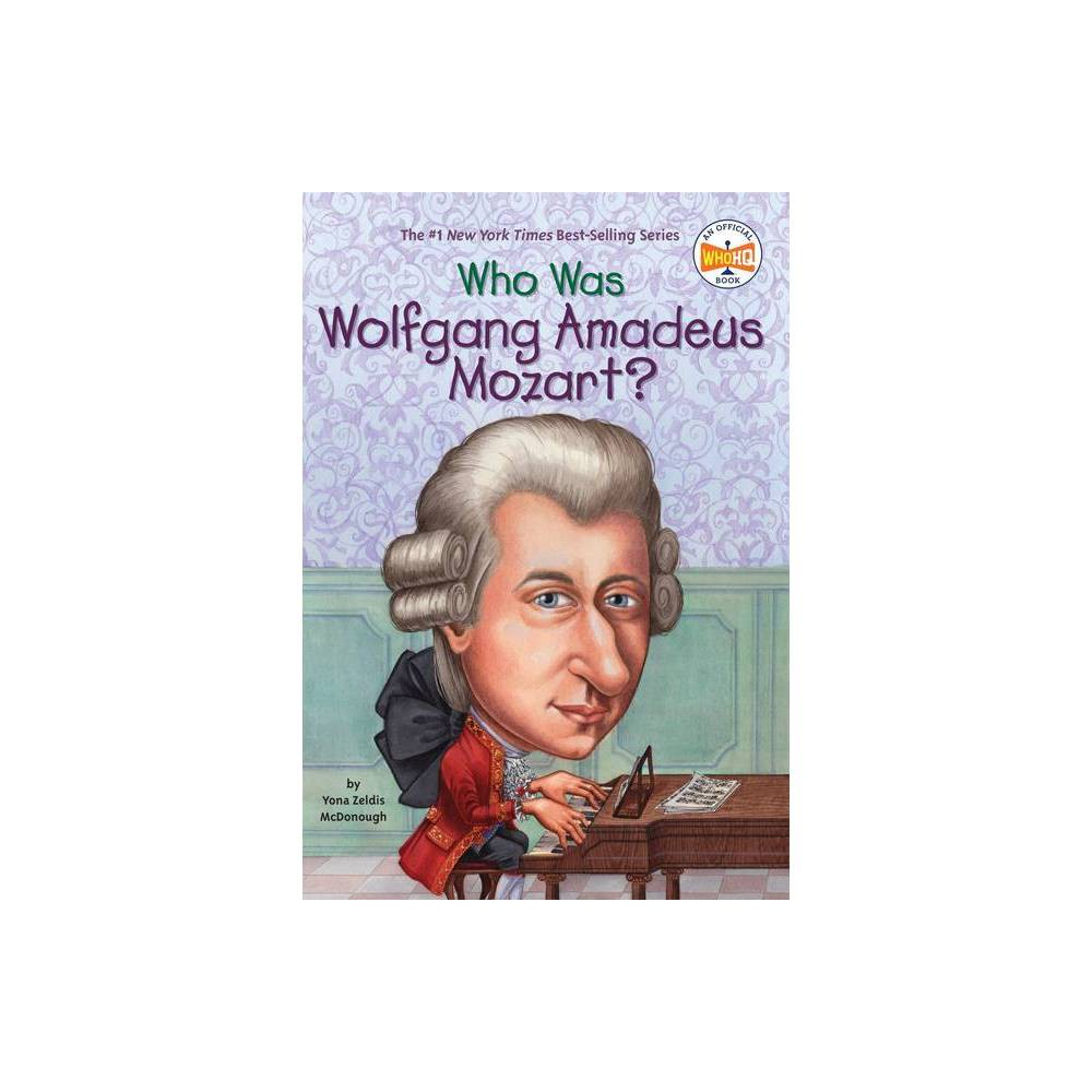 Who Was Wolfgang Amadeus Mozart? by , McDonough, Yona Zeldis Who HQ - McDonough,