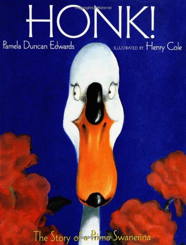 Honk!: the Story of a Prima Swanerina Edwards, Pamela Duncan; Cole, Henry [Illus