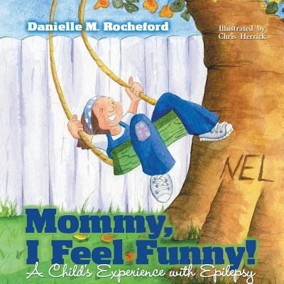 Mommy, I Feel Funny! a Child's Experience with Epilepsy - Danielle M.