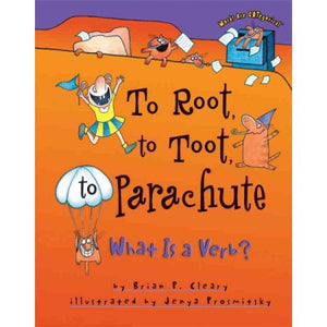 To Root, to Toot, to Parachute : What Is a Verb? by Brian P. Cleary