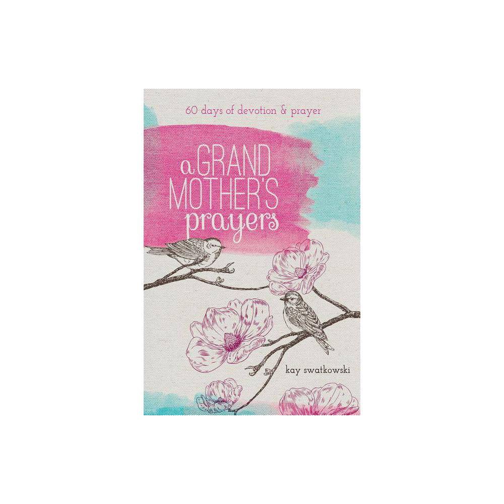 A Grandmother's Prayers: 60 Days of Devotions and Prayer - Swatkowski, Kay