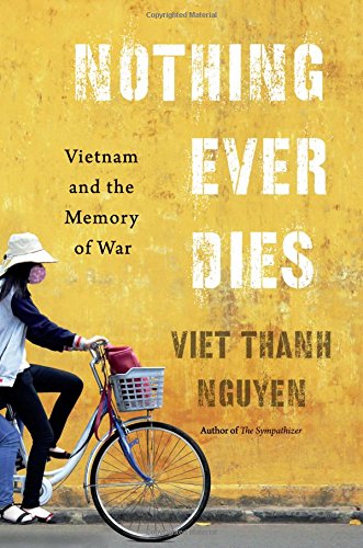 Nothing Ever Dies: Vietnam and the Memory of War - Viet Thanh Nguyen