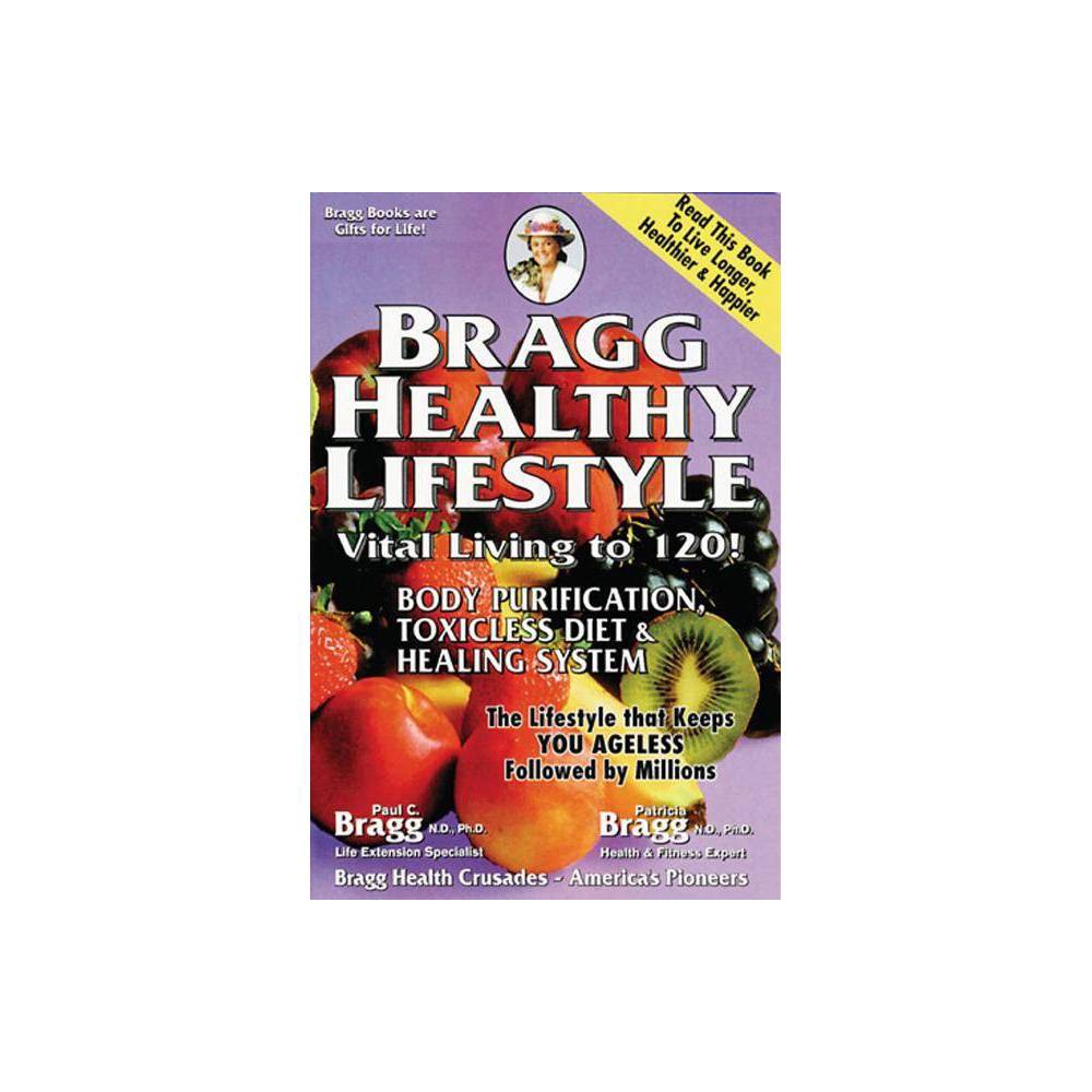 Bragg Healthy Lifestyle : Vital Living to 120! by Paul C.
