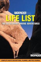 Backpacker Life List : the 50 Ultimate Hiking Adventures by Backpacker Magazine