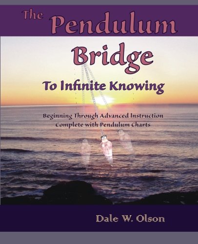 The Pendulum Bridge to Infinite Knowing - Dale W.