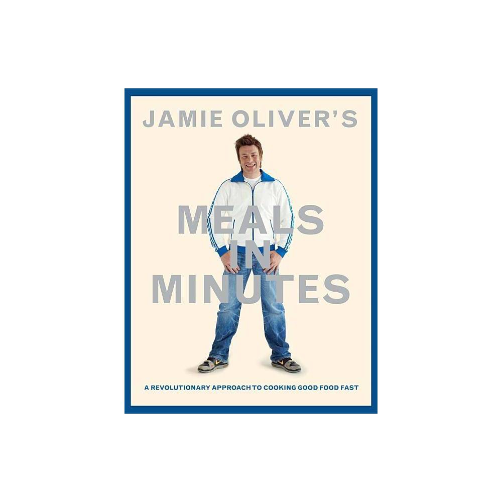 Jamie Oliver's Meals in Minutes: a Revolutionary Approach to Cooking Good Food F
