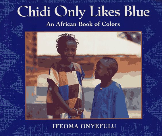 Chidi Only Likes Blue : an African Book of Colors by Ifeoma Onyefulu - Ifeoma On