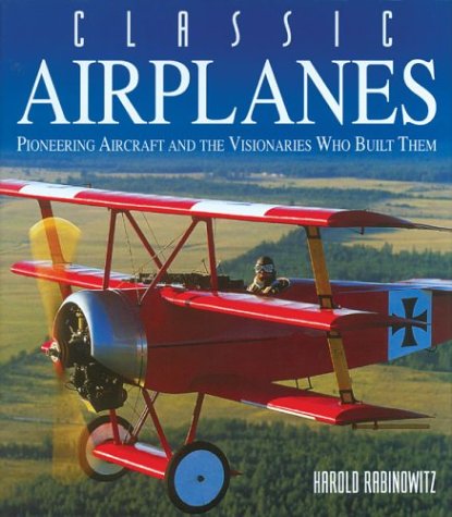 Classic Airplanes : Pioneering Aircraft and the Visionaries Who Built Them by Ha