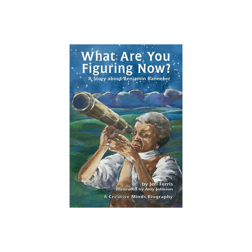 What Are You Figuring Now? : a Story About Benjamin Banneker, by Jeri Ferris - J