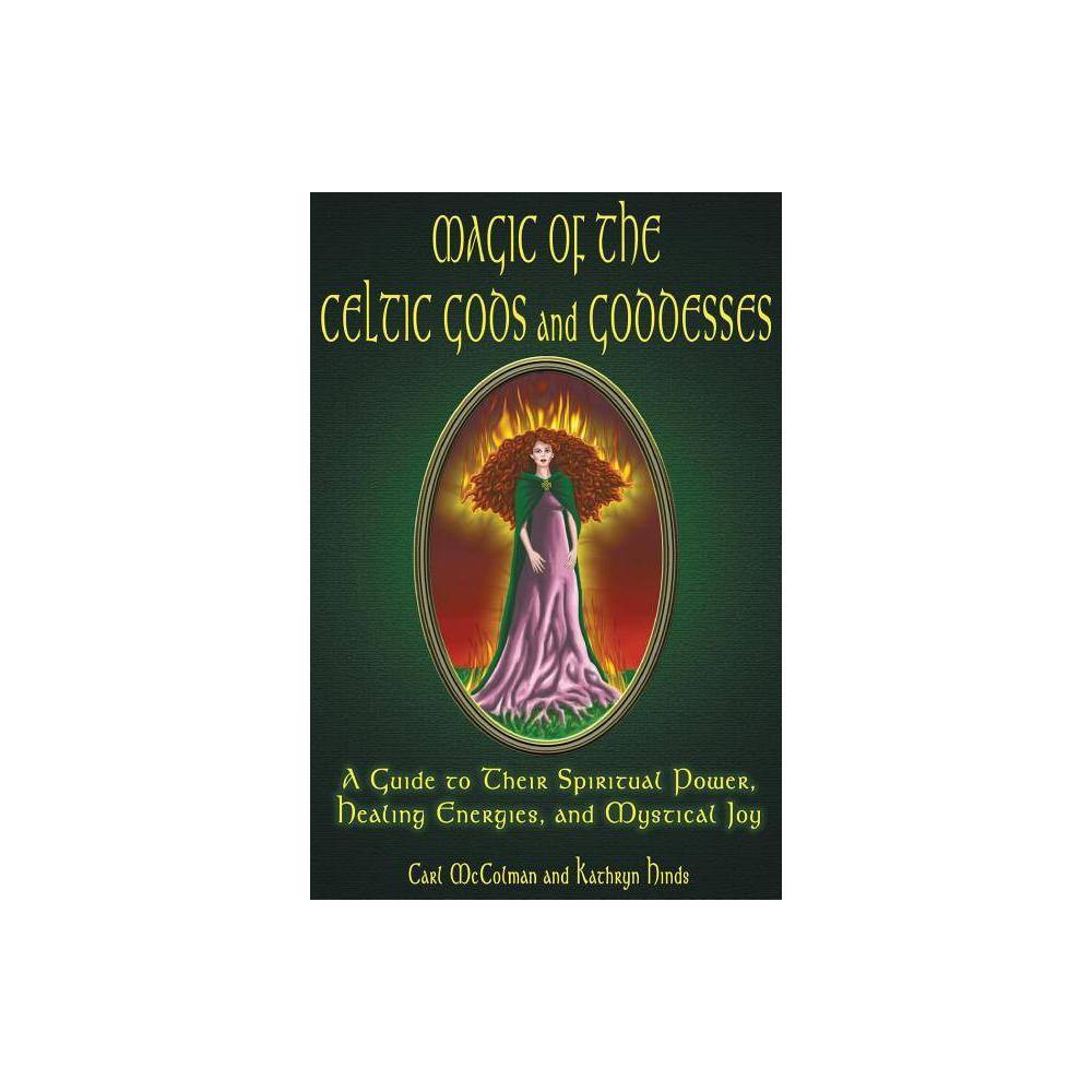 Magic of the Celtic Gods and Goddesses : Guide to Their Spiritual Power, Healing