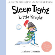 Sleep Tight, Little Knight: a Story for Children Who Have Bad Dreams -