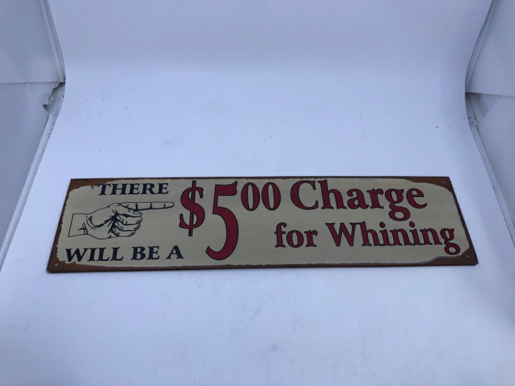 "$5 CHARGE FOR WHINING" METAL SIGN.