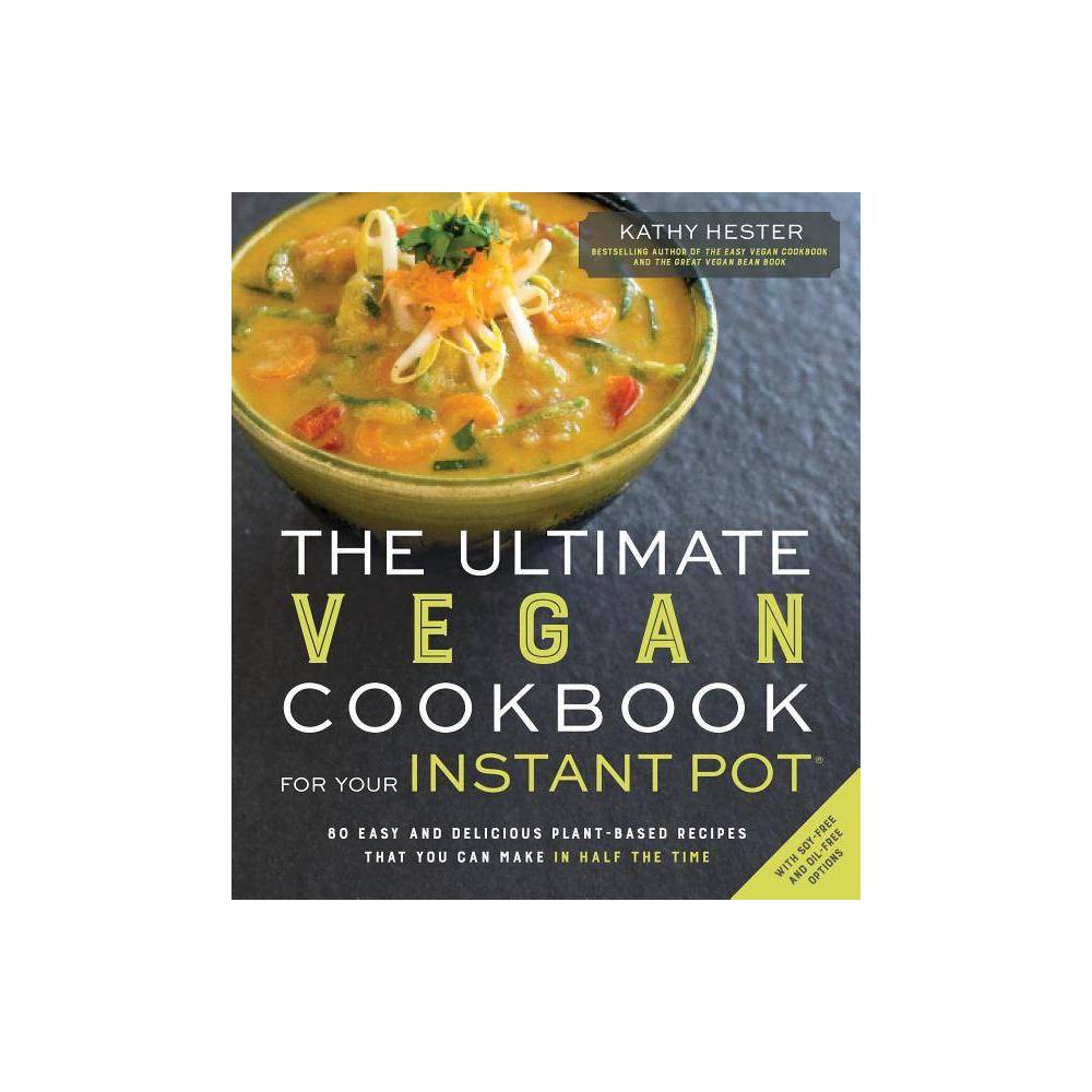 The Ultimate Vegan Cookbook for Your Instant Pot - by Kathy Hester (Paperback) -