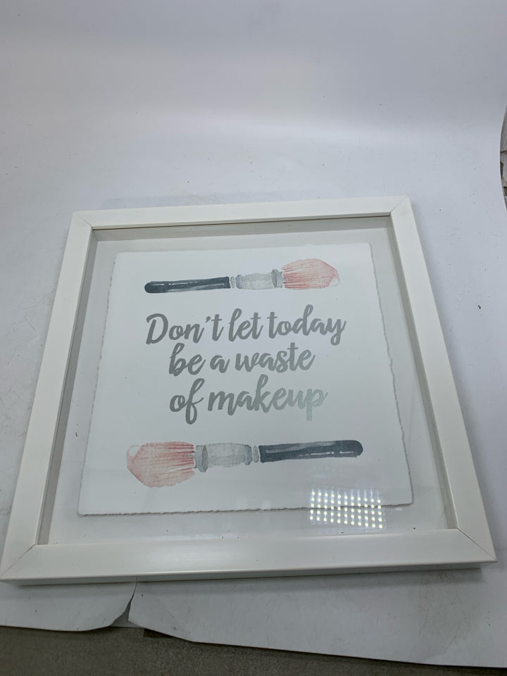 DON'T LET TODAY BE A WASTE OF MAKEUP.