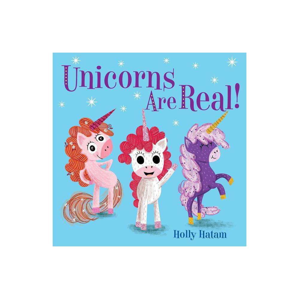 Unicorns Are Real! (Mythical Creatures Are Real!) - Hatam, Holly