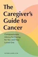 The Caregiver's Guide to Cancer - (Caregiver's Guides) by Victoria Landes (Paper