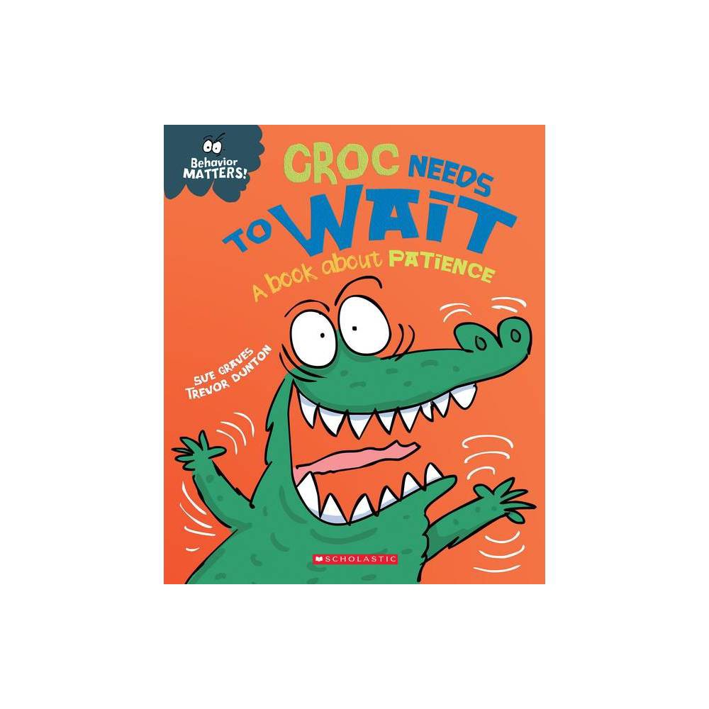 Sue Graves Croc Needs to Wait: a Book About Patience (Behavior Matters) (Paperba