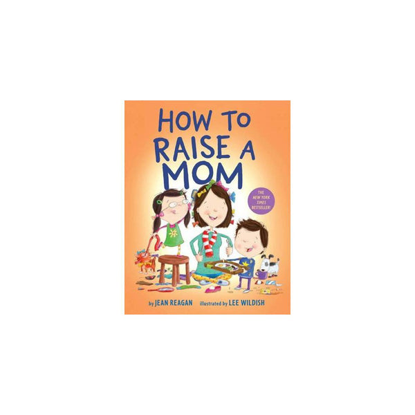 How to Raise a Mom - by Jean Reagan & Lee Wildish (Board Book) -