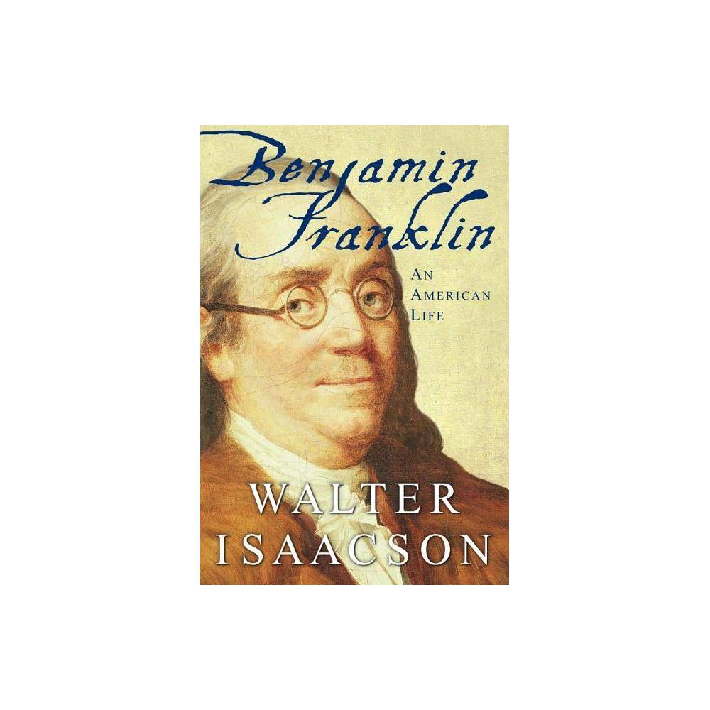 Benjamin Franklin - by Walter Isaacson (Hardcover) - Isaacson, Walter
