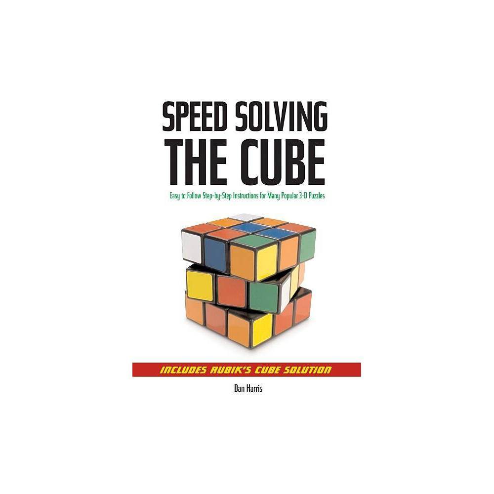 Speedsolving the Cube : Easy-to-Follow, Step-by-Step Instructions for Many Popul