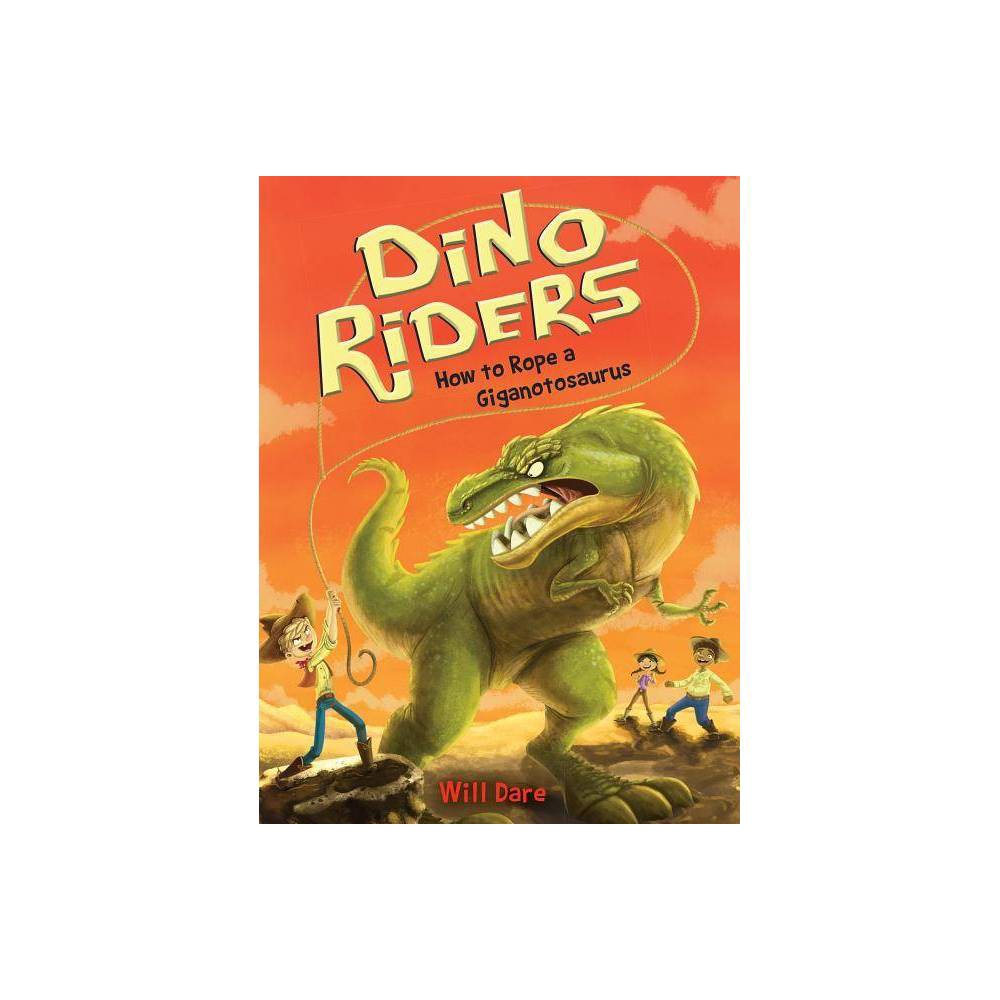 How to Rope a Giganotosaurus - (Dino Riders) by Will Dare (Paperback) - Will Dar