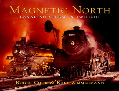 Magnetic North : Canadian Steam in Twilight by Karl, Cook, Roger Zimmermann - Ro