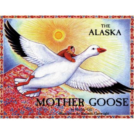 The Alaska Mother Goose and Other North Country Nursery Rhymes - Shelley R.