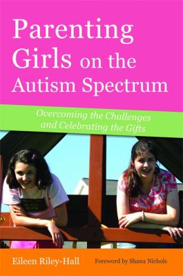 Parenting Girls on the Autism Spectrum: Overcoming the Challenges and Celebratin