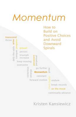 Momentum : How to Build on Positive Choices and Avoid Downward Spirals by Kriste