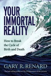 Your Immortal Reality: How to Break the Cycle of Birth and Death - Gary R.