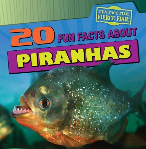 20 Fun Facts About Piranhas by Heather Moore Niver - Heather Moore Niver