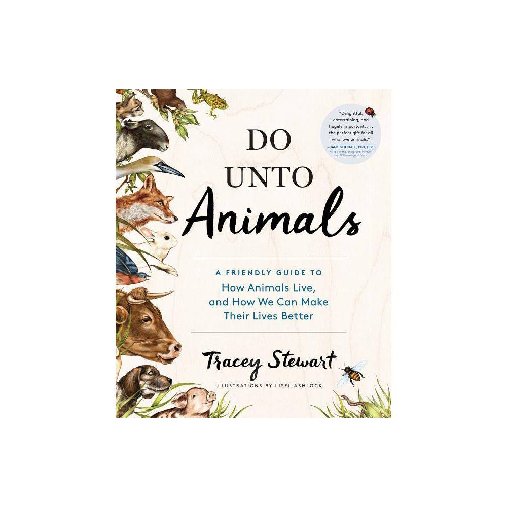 Do Unto Animals: a Friendly Guide to How Animals Live, and How We Can Make Their